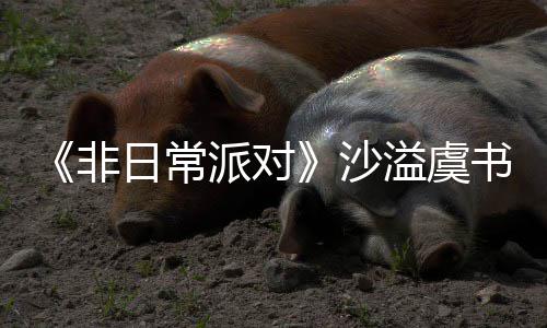 堂化王溢虞派对日常认 沙书欣烧鹤身舞非