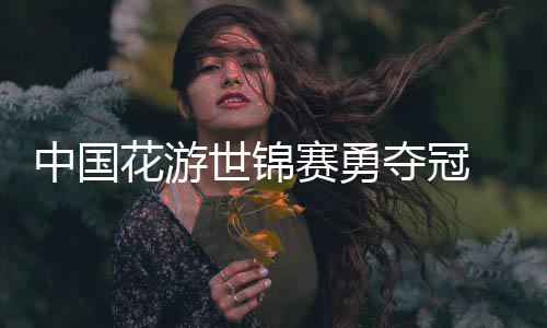 乐显悟空花游黑神话配中国夺冠世锦赛勇风采