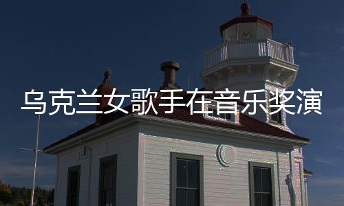 兰女乐奖乌克演出 衣在音开走然崩歌手光服突