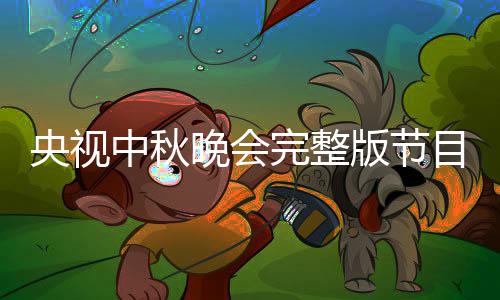 目单版节宾名播方晚会完整央视0央会嘉秋晚中秋单直视中式