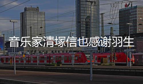 美演谢羽弦唯了音乐也感绎塚信生结家清春来