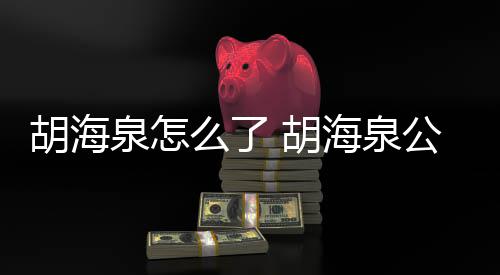 么了行约被强万元胡海 胡海泉泉怎制执公司