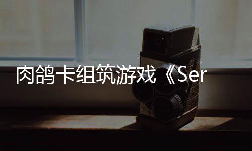 戏现限时C版已推筑游卡组肉鸽试玩出P