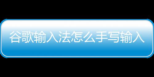 么手写输入谷歌输入法怎